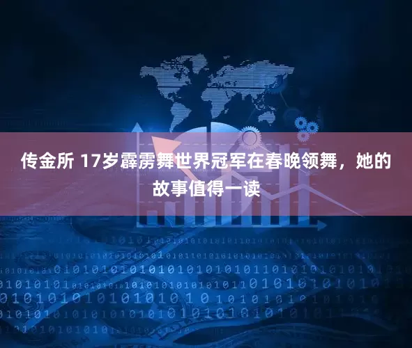 传金所 17岁霹雳舞世界冠军在春晚领舞，她的故事值得一读